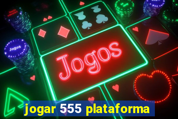 jogar 555 plataforma